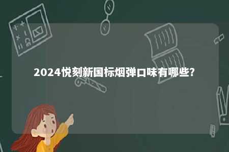 2024悦刻新国标烟弹口味有哪些？ 